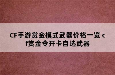 CF手游赏金模式武器价格一览 cf赏金令开卡自选武器